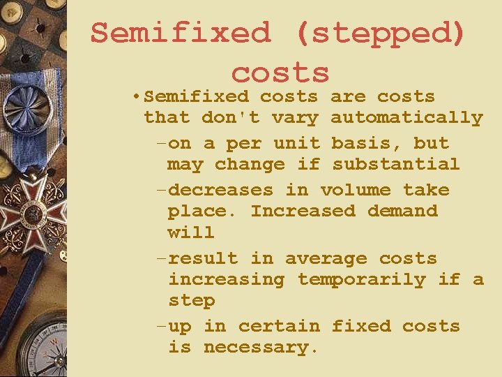 Semifixed (stepped) costs • Semifixed costs are costs that don't vary automatically – on