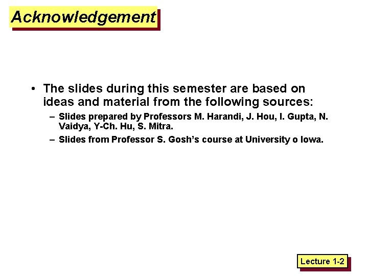 Acknowledgement • The slides during this semester are based on ideas and material from