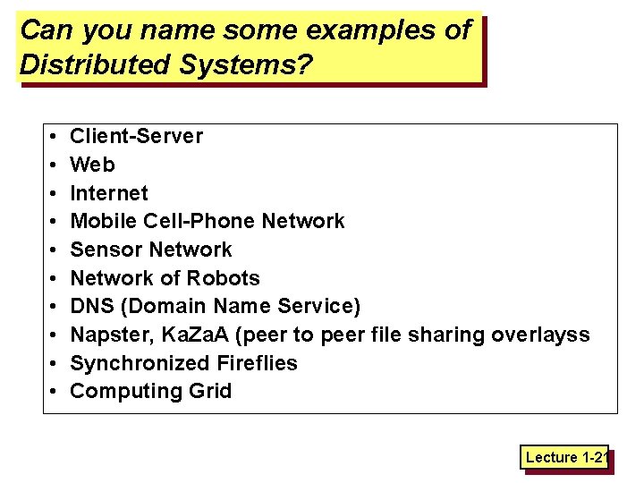 Can you name some examples of Distributed Systems? • • • Client-Server Web Internet