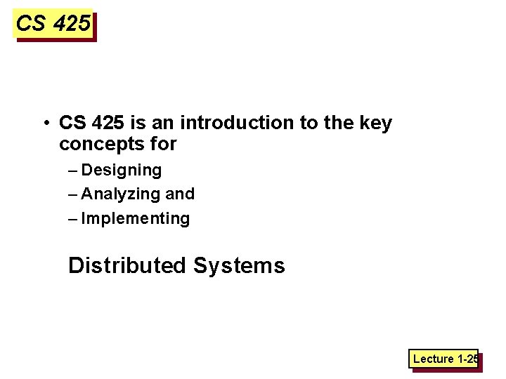 CS 425 • CS 425 is an introduction to the key concepts for –