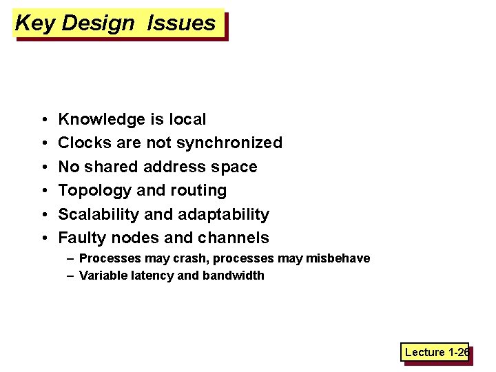 Key Design Issues • • • Knowledge is local Clocks are not synchronized No