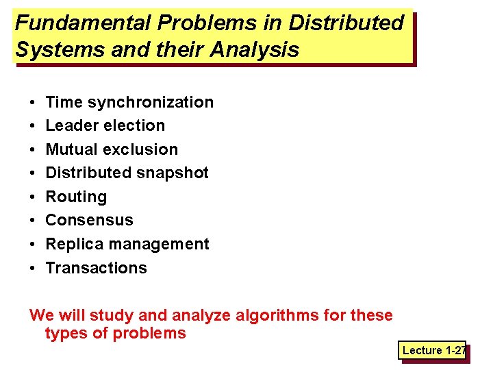 Fundamental Problems in Distributed Systems and their Analysis • • Time synchronization Leader election