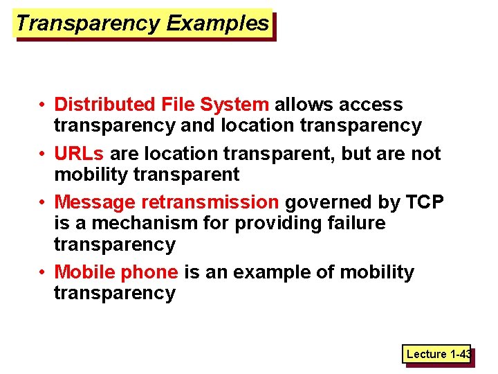 Transparency Examples • Distributed File System allows access transparency and location transparency • URLs