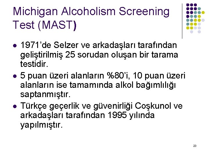 Michigan Alcoholism Screening Test (MAST) l l l 1971’de Selzer ve arkadaşları tarafından geliştirilmiş
