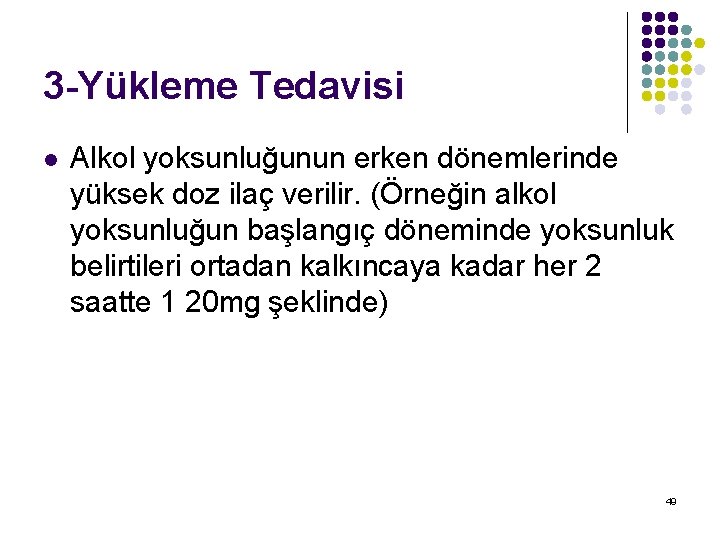 3 -Yükleme Tedavisi l Alkol yoksunluğunun erken dönemlerinde yüksek doz ilaç verilir. (Örneğin alkol