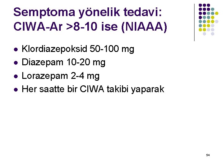 Semptoma yönelik tedavi: CIWA-Ar >8 -10 ise (NIAAA) l l Klordiazepoksid 50 -100 mg