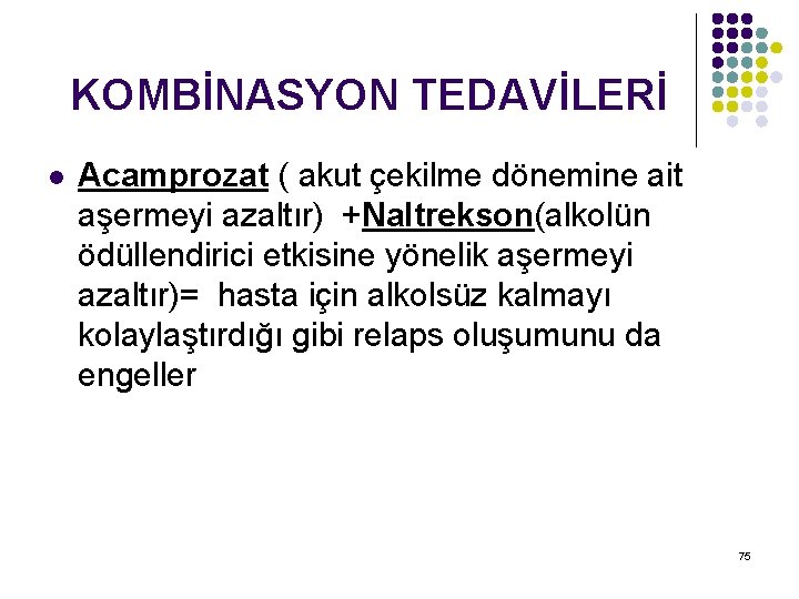 KOMBİNASYON TEDAVİLERİ l Acamprozat ( akut çekilme dönemine ait aşermeyi azaltır) +Naltrekson(alkolün ödüllendirici etkisine