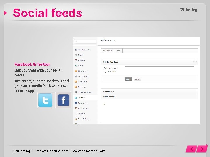 Social feeds Facebook & Twitter Link your App with your social media. Just enter