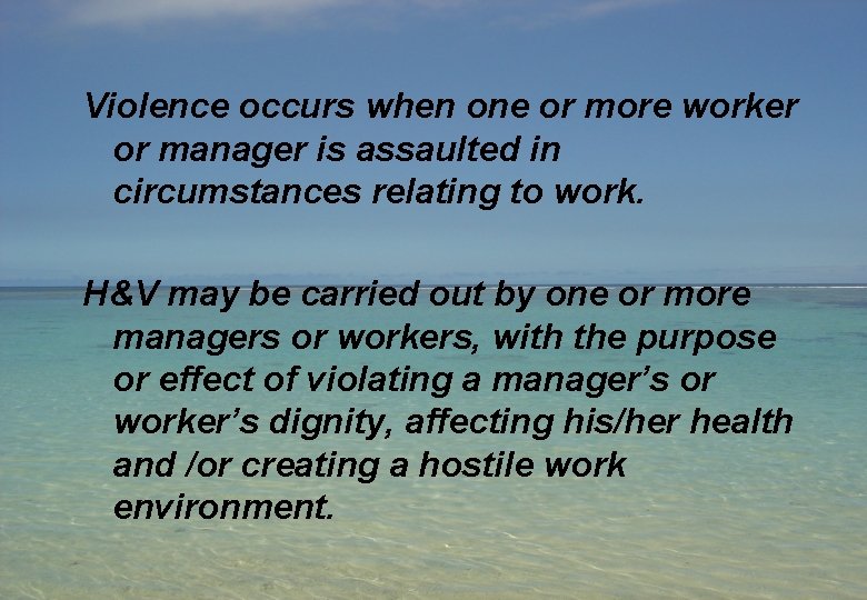 Violence occurs when one or more worker or manager is assaulted in circumstances relating