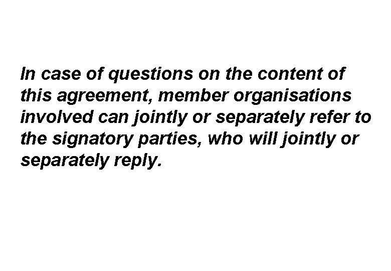 In case of questions on the content of this agreement, member organisations involved can