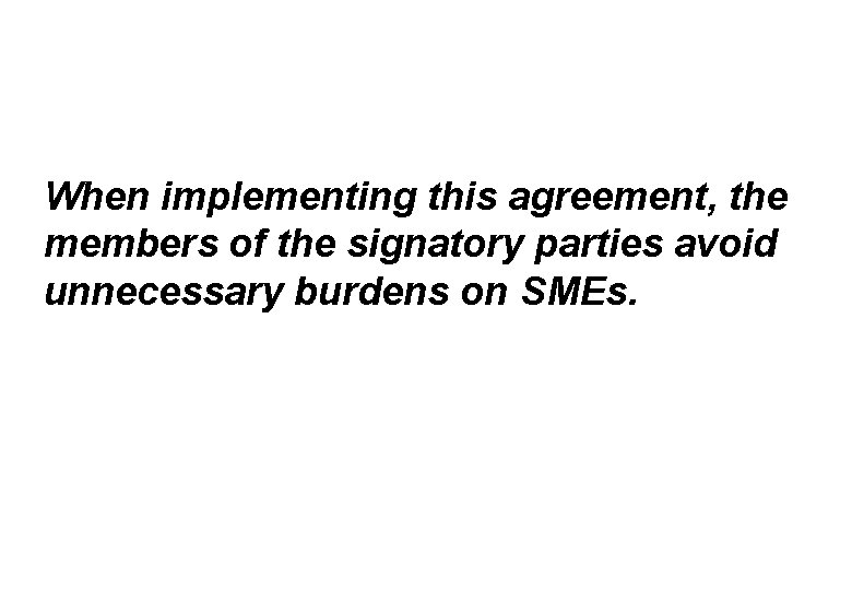 When implementing this agreement, the members of the signatory parties avoid unnecessary burdens on
