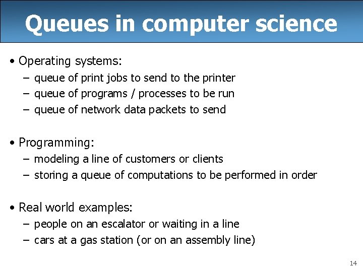 Queues in computer science • Operating systems: – queue of print jobs to send