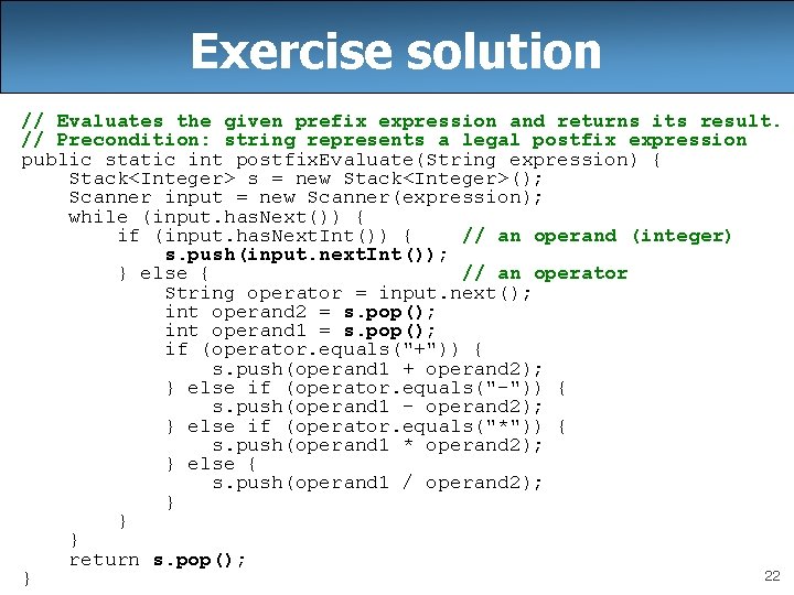 Exercise solution // Evaluates the given prefix expression and returns its result. // Precondition: