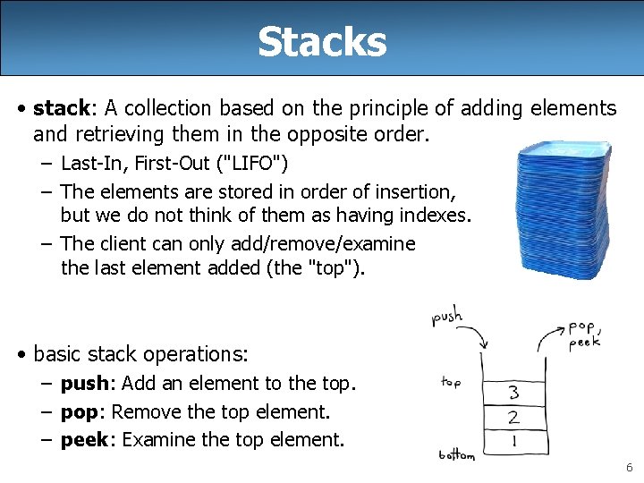 Stacks • stack: A collection based on the principle of adding elements and retrieving