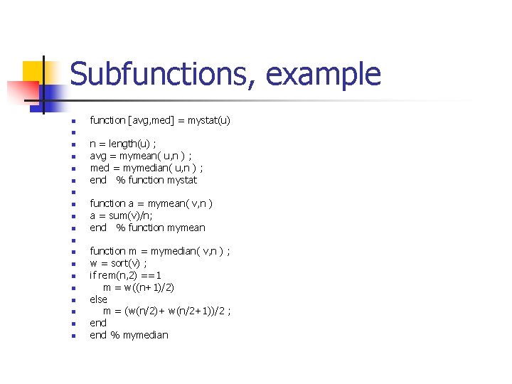 Subfunctions, example n function [avg, med] = mystat(u) n n n = length(u) ;