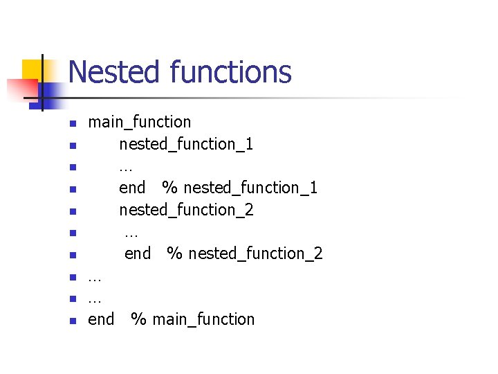 Nested functions n n n n n main_function nested_function_1 … end % nested_function_1 nested_function_2