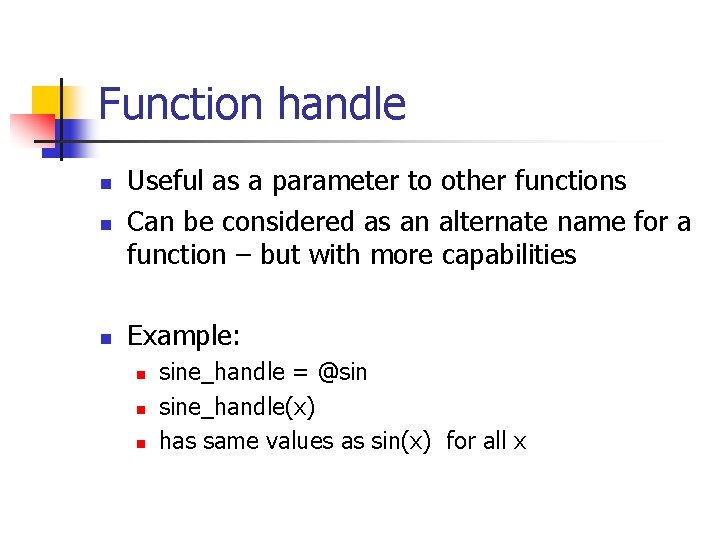 Function handle n Useful as a parameter to other functions Can be considered as