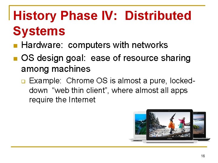 History Phase IV: Distributed Systems n n Hardware: computers with networks OS design goal: