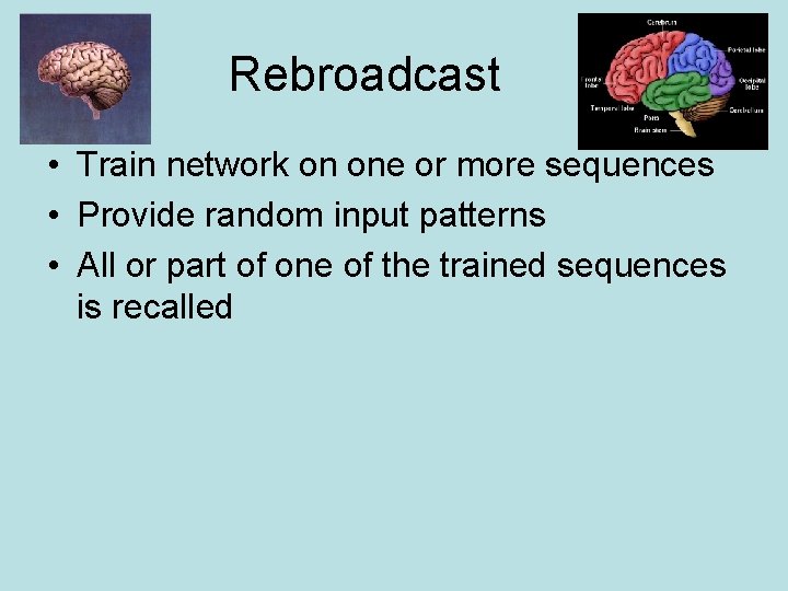 Rebroadcast • Train network on one or more sequences • Provide random input patterns