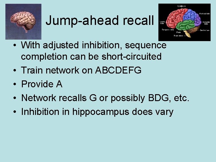 Jump-ahead recall • With adjusted inhibition, sequence completion can be short-circuited • Train network