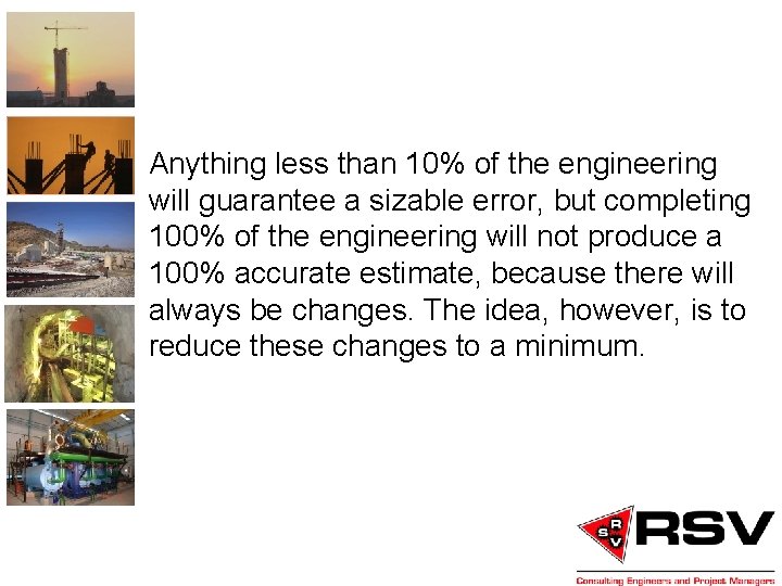Anything less than 10% of the engineering will guarantee a sizable error, but completing