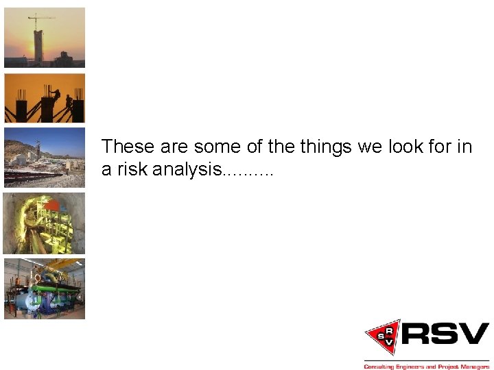 These are some of the things we look for in a risk analysis. .