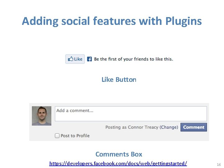 Adding social features with Plugins Like Button Comments Box https: //developers. facebook. com/docs/web/gettingstarted/ 16