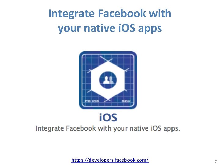 Integrate Facebook with your native i. OS apps https: //developers. facebook. com/ 7 