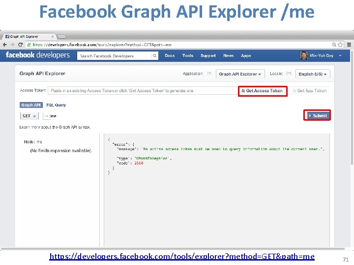 Facebook Graph API Explorer /me https: //developers. facebook. com/tools/explorer? method=GET&path=me 71 