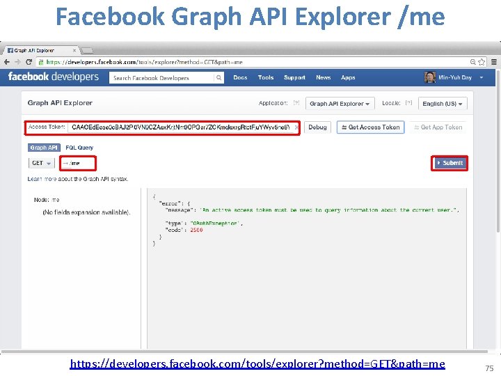 Facebook Graph API Explorer /me https: //developers. facebook. com/tools/explorer? method=GET&path=me 75 