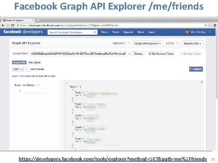 Facebook Graph API Explorer /me/friends https: //developers. facebook. com/tools/explorer? method=GET&path=me%2 Ffriends 77 