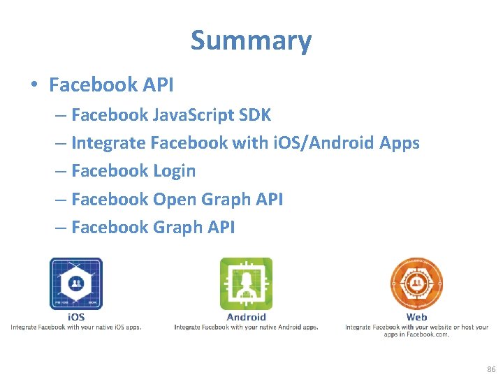 Summary • Facebook API – Facebook Java. Script SDK – Integrate Facebook with i.