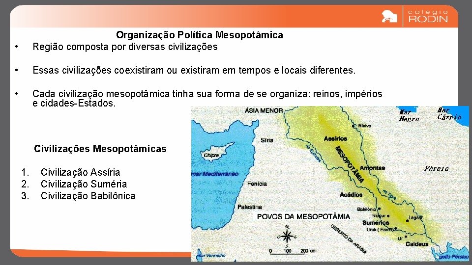  • Organização Política Mesopotâmica Região composta por diversas civilizações • Essas civilizações coexistiram