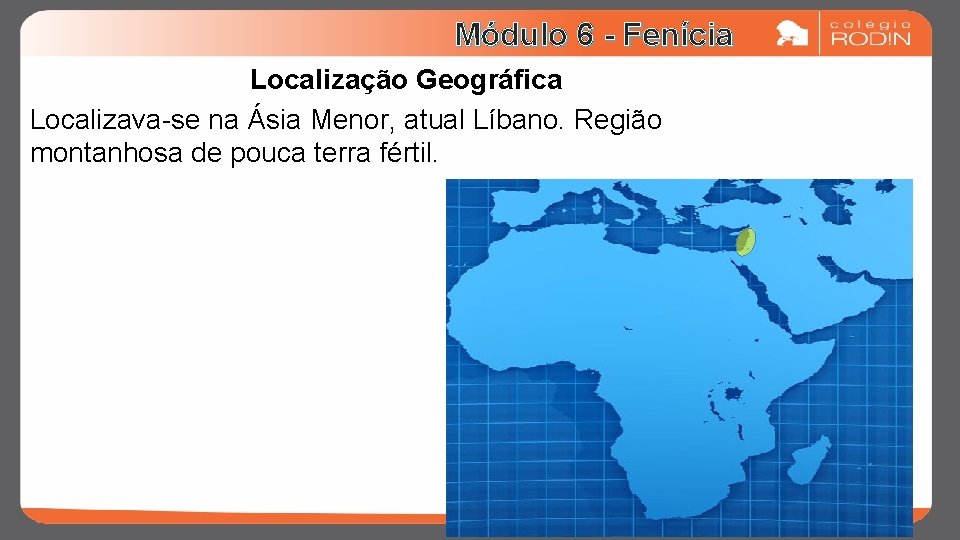 Módulo 6 - Fenícia Localização Geográfica Localizava-se na Ásia Menor, atual Líbano. Região montanhosa