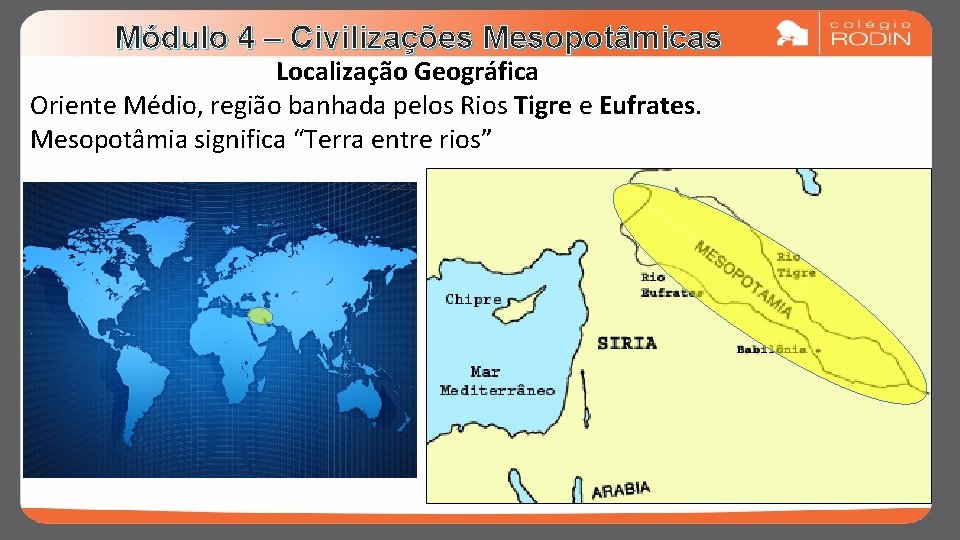 Módulo 4 – Civilizações Mesopotâmicas Localização Geográfica Oriente Médio, região banhada pelos Rios Tigre