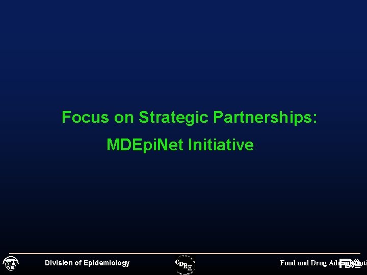 Focus on Strategic Partnerships: MDEpi. Net Initiative Division of Epidemiology Food and Drug Administrati
