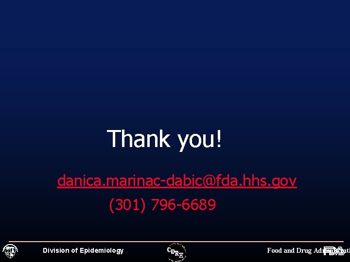 Thank you! danica. marinac-dabic@fda. hhs. gov (301) 796 -6689 Division of Epidemiology Food and