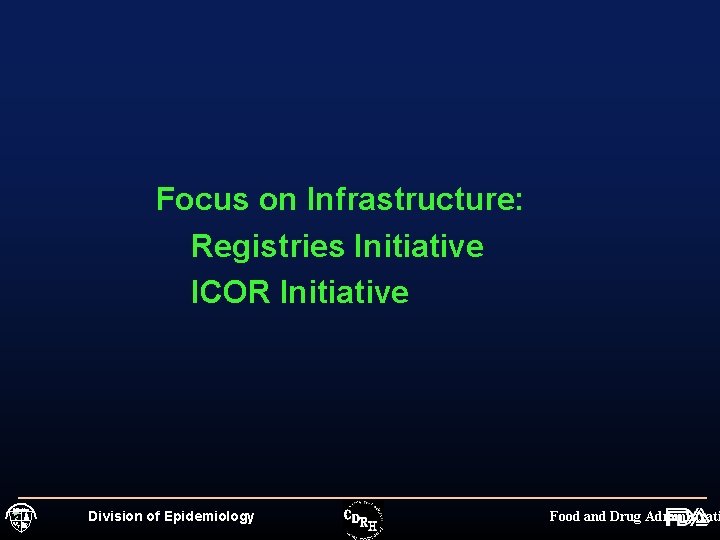 Focus on Infrastructure: Registries Initiative ICOR Initiative Division of Epidemiology Food and Drug Administrati