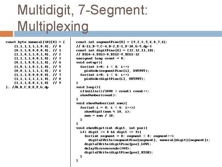 Multidigit, 7 -Segment: Multiplexing const byte numeral[10][8] {1, 1, 1, 0, 0}, // {0,