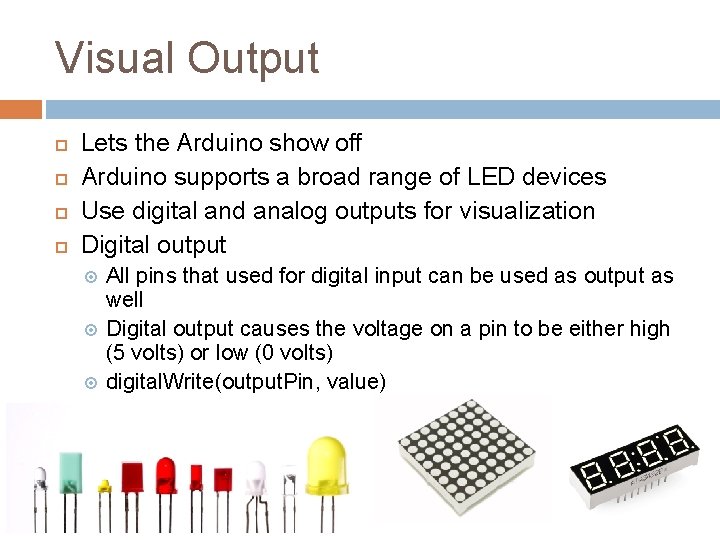 Visual Output Lets the Arduino show off Arduino supports a broad range of LED