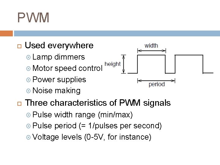 PWM Used everywhere Lamp dimmers Motor speed control Power supplies Noise making Three characteristics