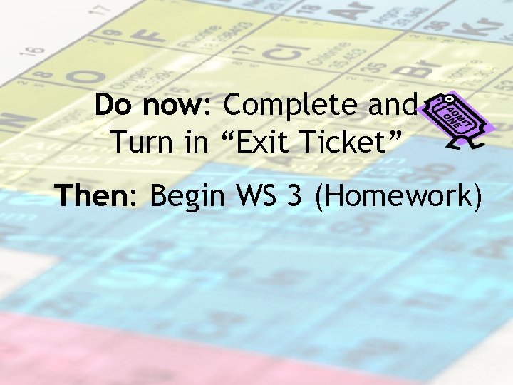 Do now: Complete and Turn in “Exit Ticket” Then: Begin WS 3 (Homework) 