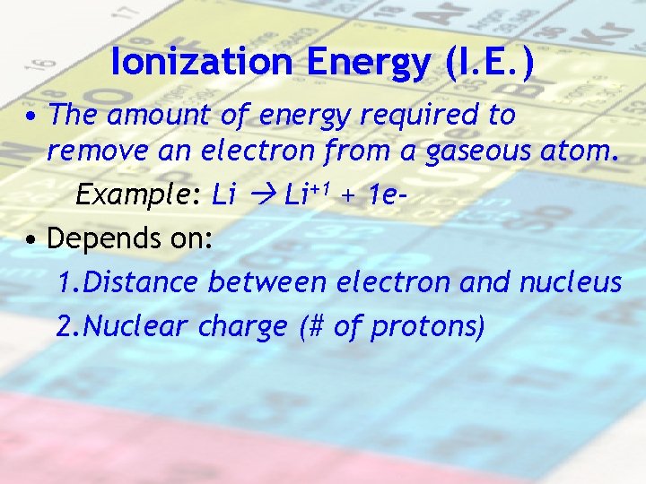Ionization Energy (I. E. ) • The amount of energy required to remove an