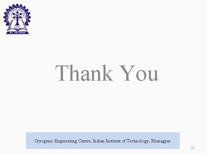 Thank You Cryogenic Engineering Centre, Indian Institute of Technology, Kharagpur 17 