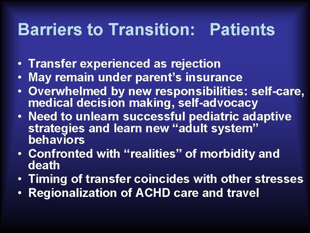 Barriers to Transition: Patients • Transfer experienced as rejection • May remain under parent’s