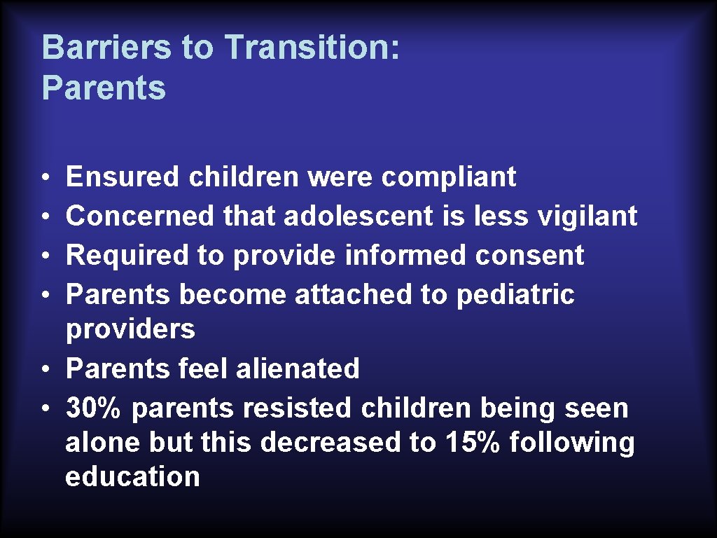 Barriers to Transition: Parents • • Ensured children were compliant Concerned that adolescent is