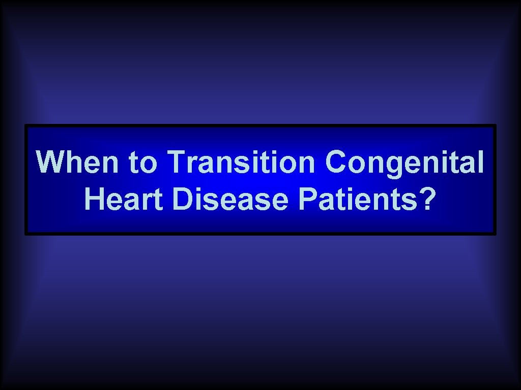 When to Transition Congenital Heart Disease Patients? 