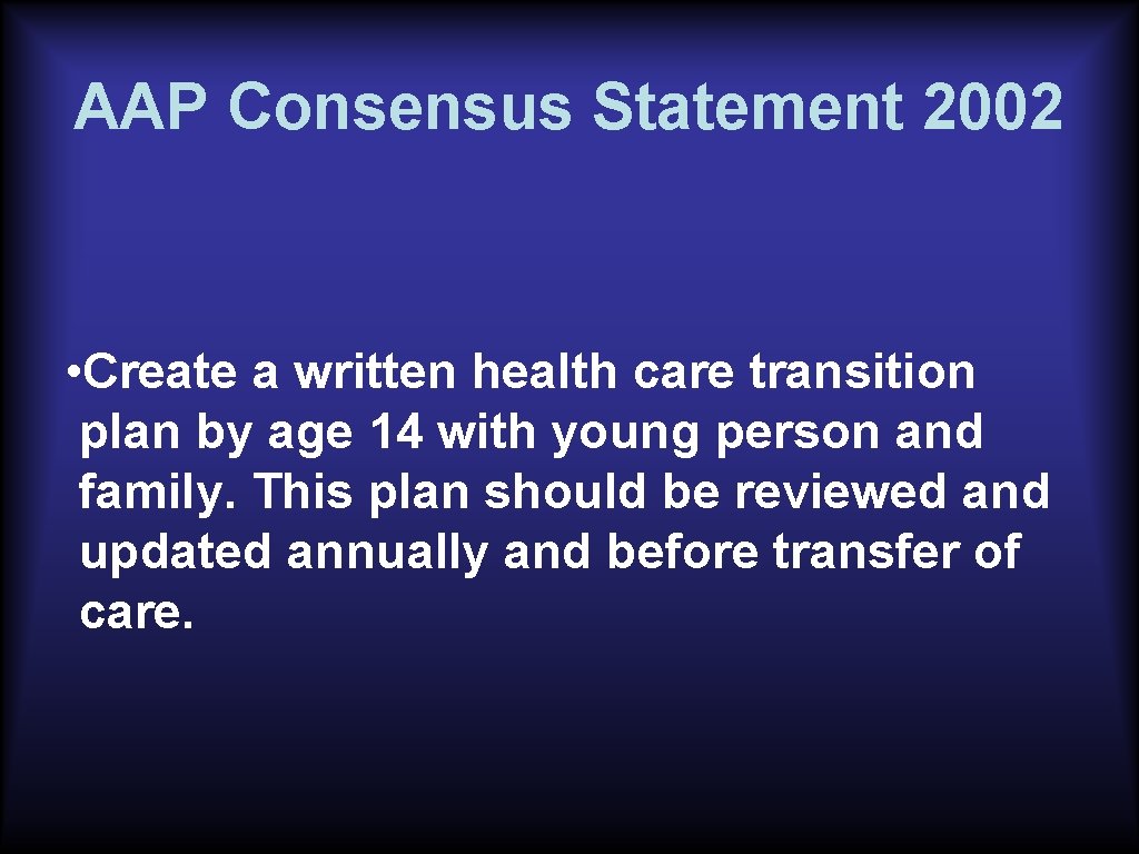 AAP Consensus Statement 2002 • Create a written health care transition plan by age