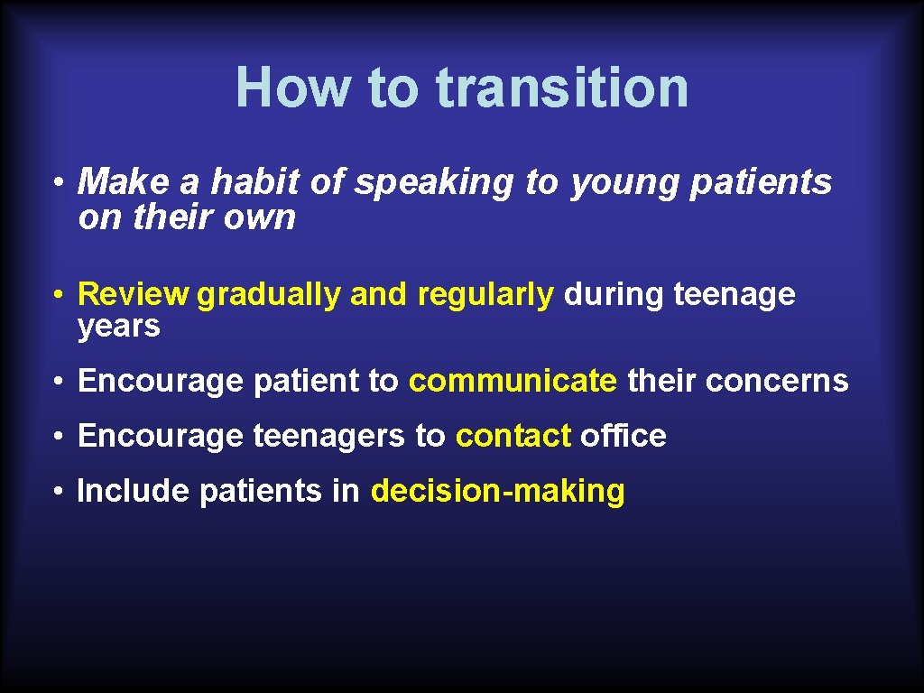 How to transition • Make a habit of speaking to young patients on their