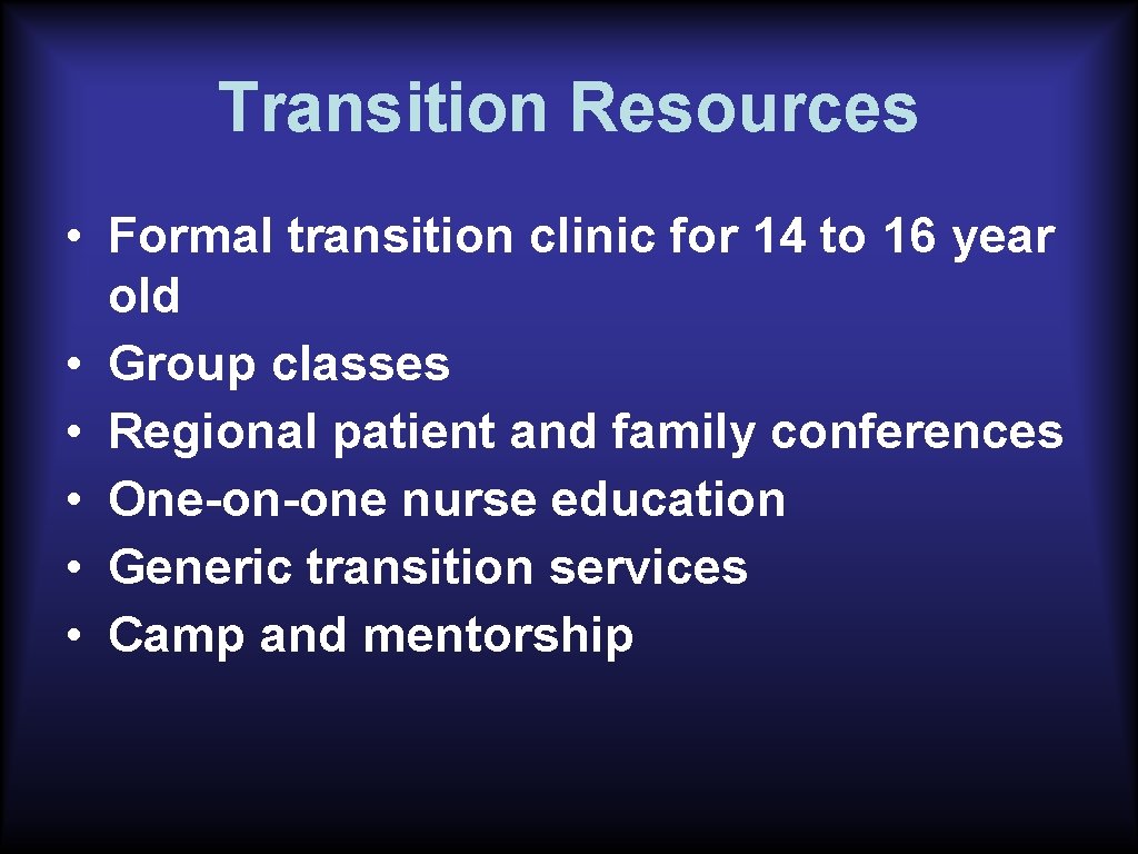 Transition Resources • Formal transition clinic for 14 to 16 year old • Group